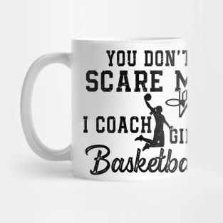 You Don't Scare Me I Coach Girls Basketball Coaches Gifts Mug